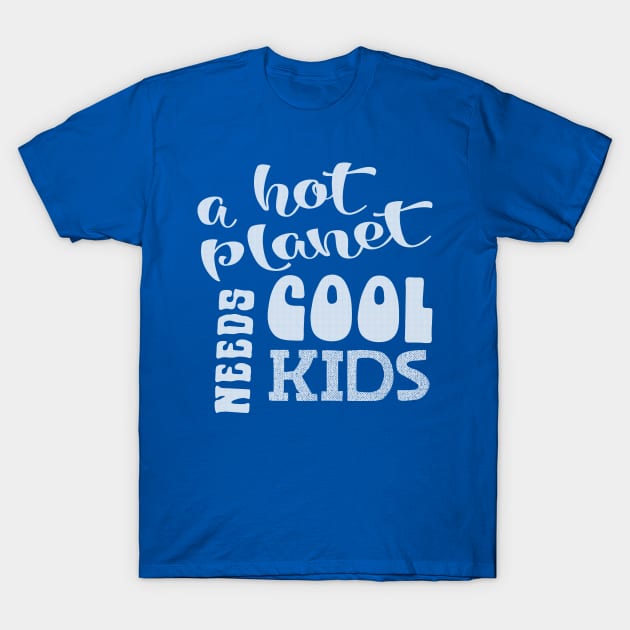 A Hot Planet Needs Cool Kids white script T-Shirt by Jitterfly